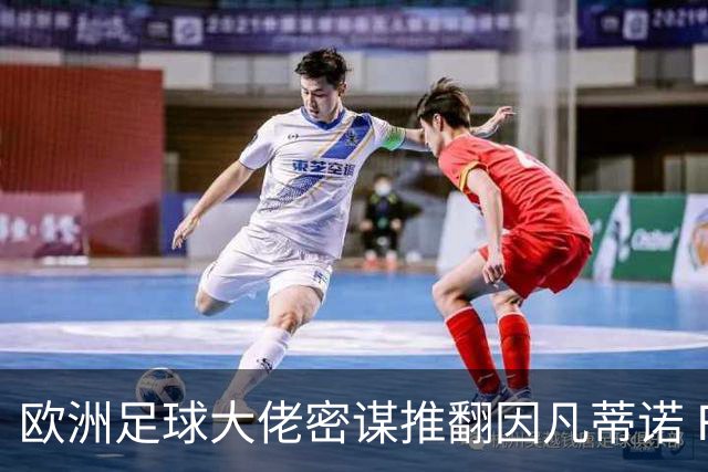 欧洲足球大佬密谋推翻因凡蒂诺 FIFA遭集体逼宫